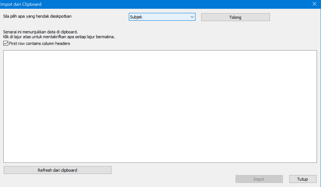Impot dari Clipbaard  Sila pilih apa yang hendak dieskpotkan  Senarai ini menunjukkan data di dipboard.  Klik di lajur atas untuk mentakrißtan apa setiap lajur bermakna.  g] First row contains column headers  Refr esh dan clipboard
